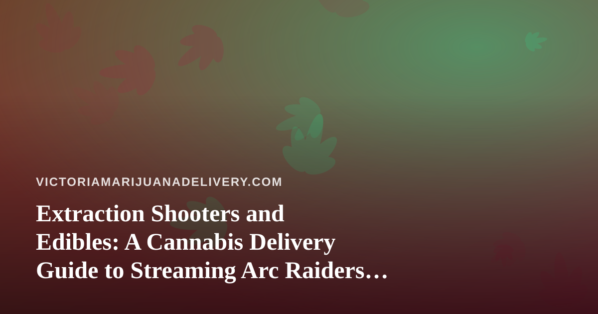 Extraction Shooters and Edibles: A Cannabis Delivery Guide to Streaming Arc Raiders and Wardogs