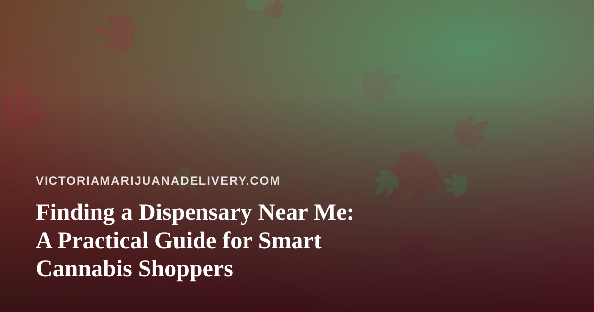 Finding a Dispensary Near Me: A Practical Guide for Smart Cannabis Shoppers