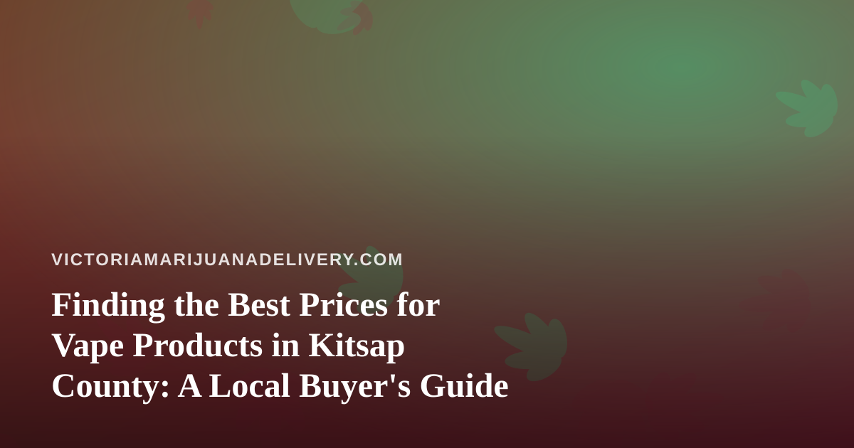 Finding the Best Prices for Vape Products in Kitsap County: A Local Buyer’s Guide