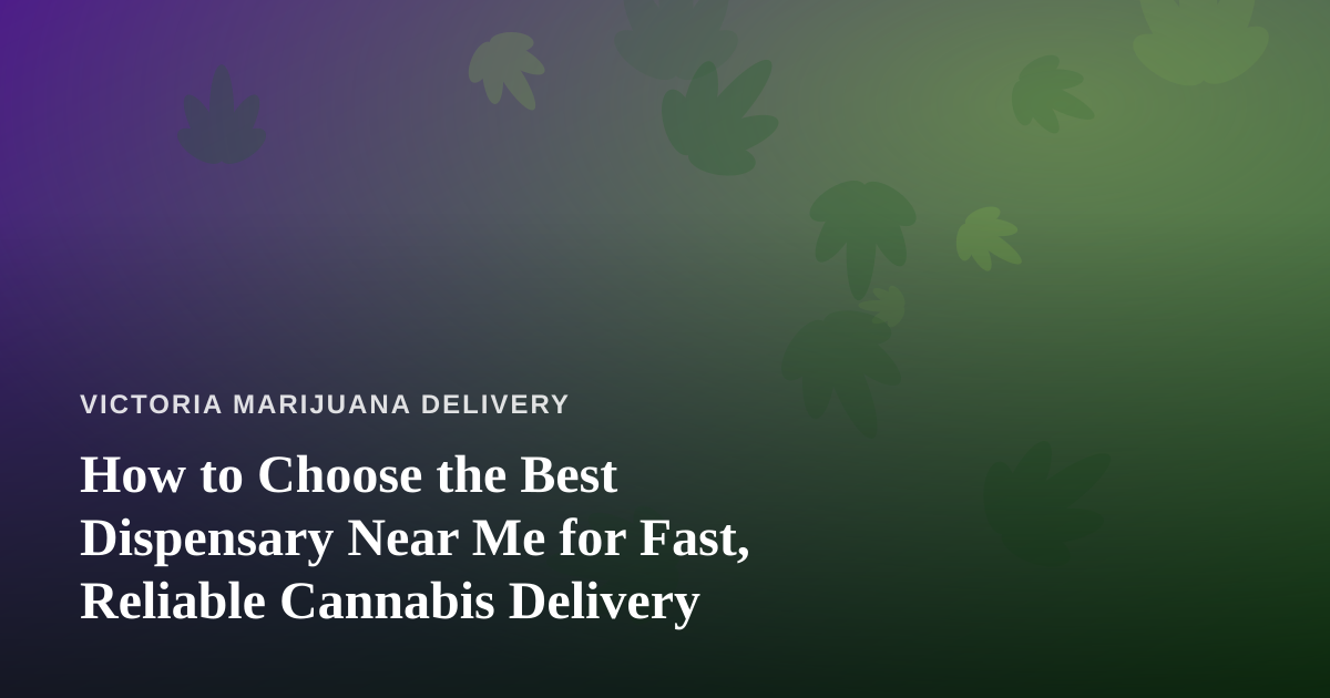 How to Choose the Best Dispensary Near Me for Fast, Reliable Cannabis Delivery
