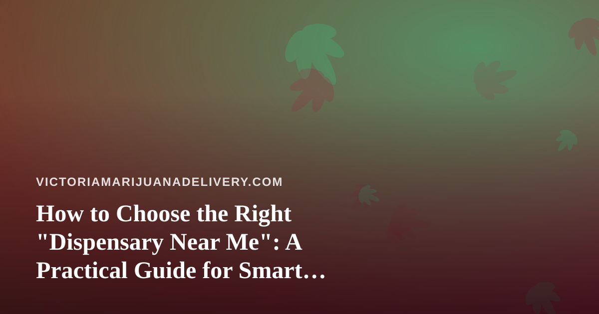 How to Choose the Right “Dispensary Near Me”: A Practical Guide for Smart Shoppers