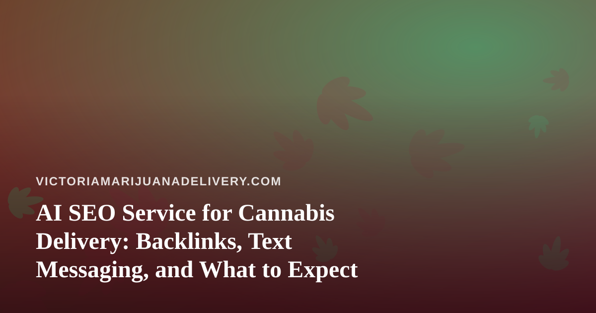 AI SEO Service for Cannabis Delivery: Backlinks, Text Messaging, and What to Expect