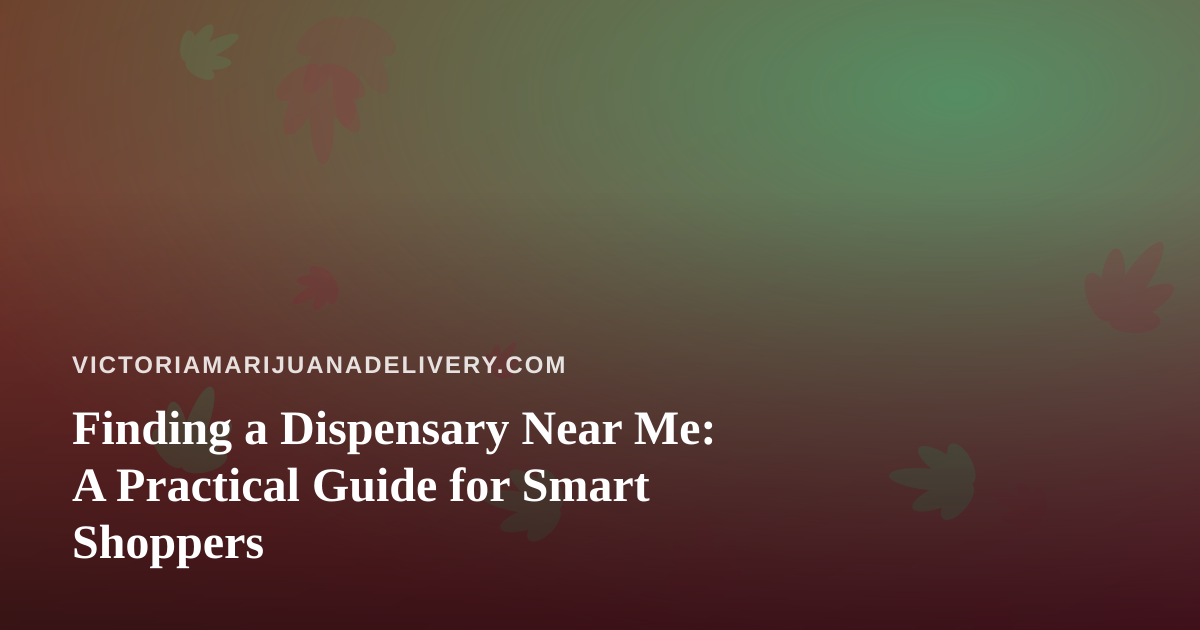 Finding a Dispensary Near Me: A Practical Guide for Smart Shoppers