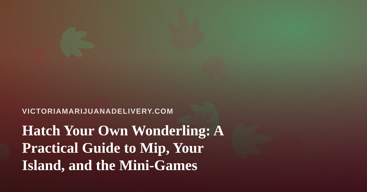 Hatch Your Own Wonderling: A Practical Guide to Mip, Your Island, and the Mini-Games