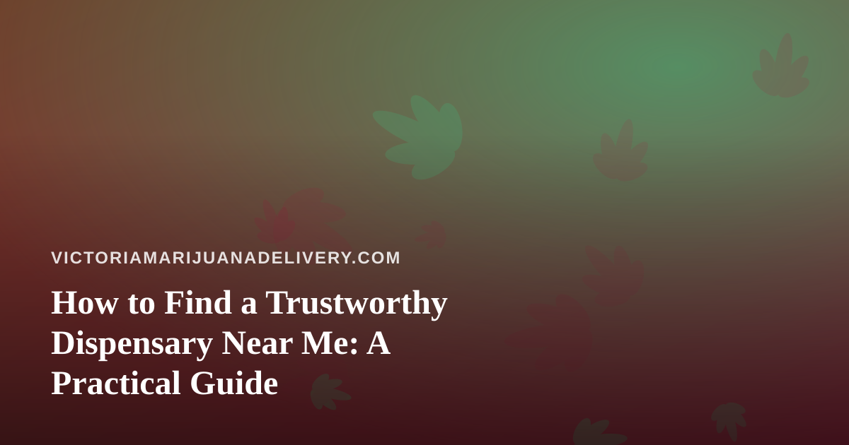How to Find a Trustworthy Dispensary Near Me: A Practical Guide