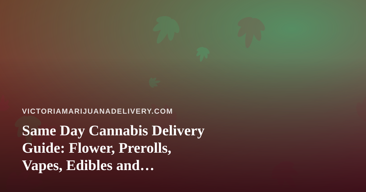 Same Day Cannabis Delivery Guide: Flower, Prerolls, Vapes, Edibles and Concentrates