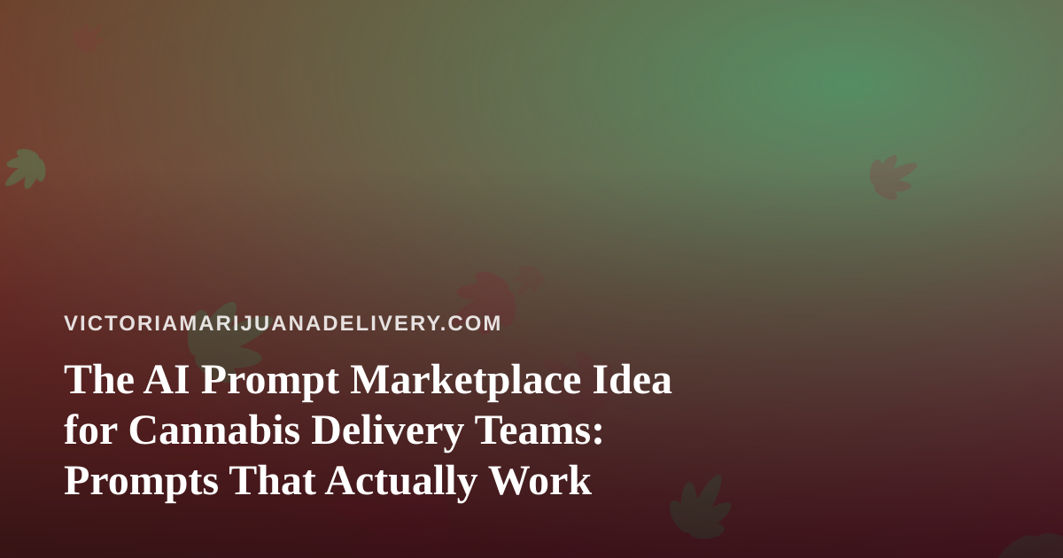 The AI Prompt Marketplace Idea for Cannabis Delivery Teams: Prompts That Actually Work