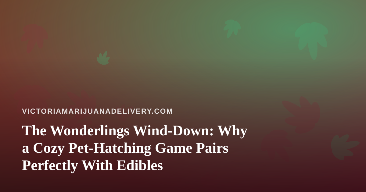 The Wonderlings Wind-Down: Why a Cozy Pet-Hatching Game Pairs Perfectly With Edibles