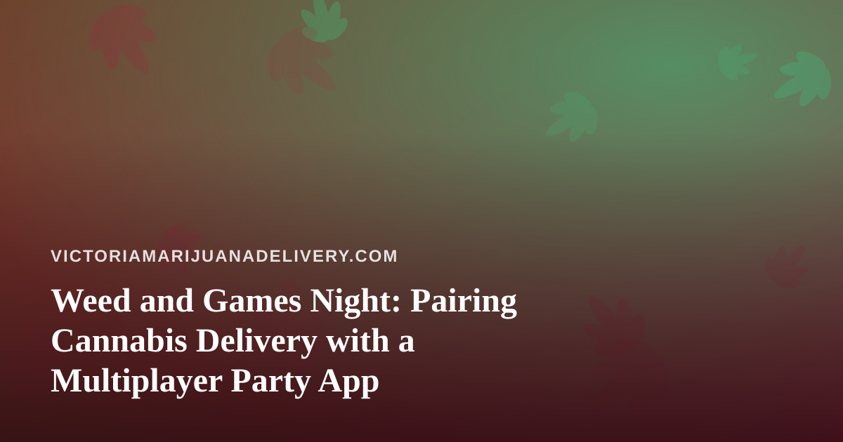 Weed and Games Night: Pairing Cannabis Delivery with a Multiplayer Party App